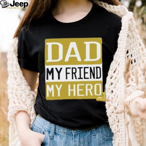 Dad my friend my hero Father’s Day T shirt