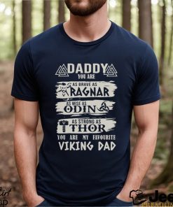 Daddy You Are As Brave As Ragnar As Wise As Odin As Strong As Thor You Are My Favourite Viking Dad shirt