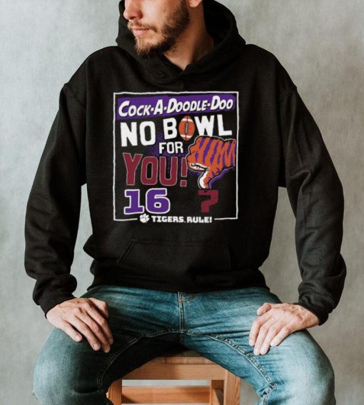 Dalatshirtshop cock a Doodle Doo no bowl for you 16 Clemson Tigers shirt