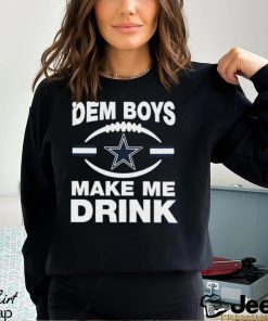 Dallas Cowboys Dem Boys Make Me Drink Shirt