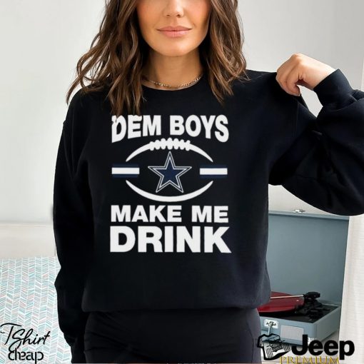 Dallas Cowboys Dem Boys Make Me Drink Shirt