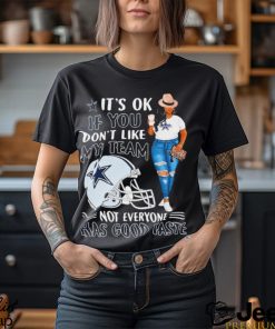 Dallas Cowboys It’s Ok If You Don’t Like My Team Not Everyone Has Good Taste Shirt