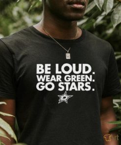 Dallas Stars Be Loud Wear Green Go Stars Shirt