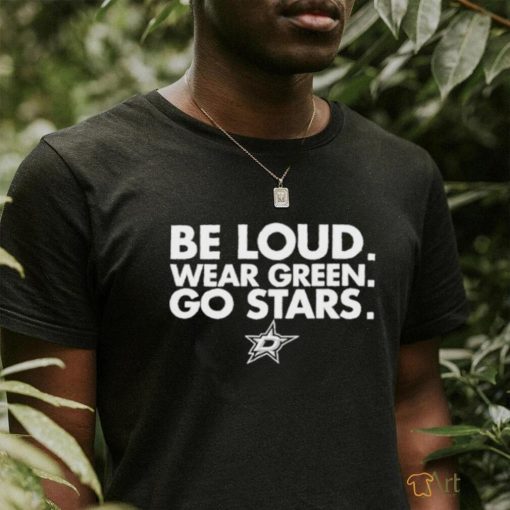 Dallas Stars Be Loud Wear Green Go Stars Shirt