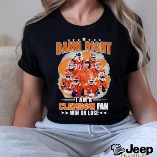 Damn Right I Am A Clemson Fan Win Or Lose Shirt