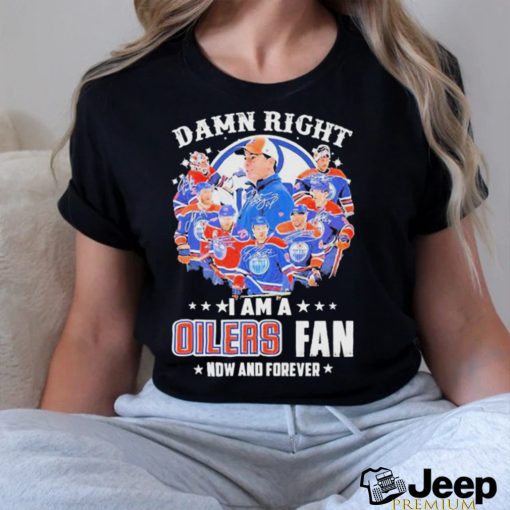 Damn Right I Am A Edmonton Oilers Fan Now And Forever 2023 Signatures Shirt