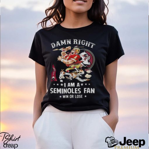 Damn Right I Am A Florida State Seminoles Mascot Fan Win Or Lose t shirt