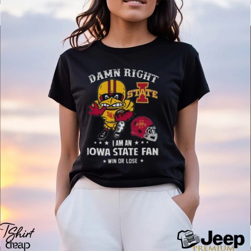 Damn Right I Am A Iowa State Cyclones Mascot Fan Win Or Lose t shirt