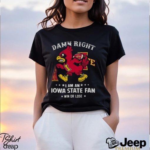 Damn Right I Am A Iowa State Mascot Fan Win Or Lose t shirt