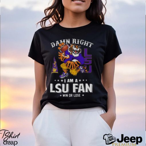 Damn Right I Am A LSU Tigers Mascot Fan Win Or Lose t shirt