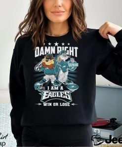 Damn Right I Am A Looney Tunes Philadelphia Eagles Fan Win Or Lose Shirt