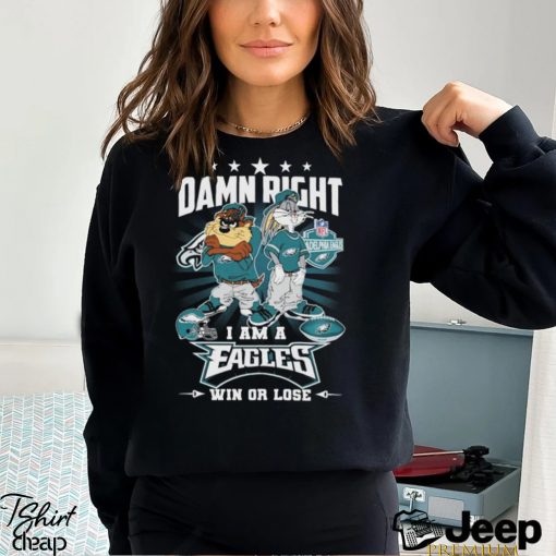 Damn Right I Am A Looney Tunes Philadelphia Eagles Fan Win Or Lose Shirt