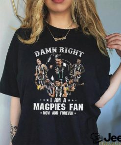 Damn Right I Am A Magpies Fan Now And Forever Unisex T Shirt