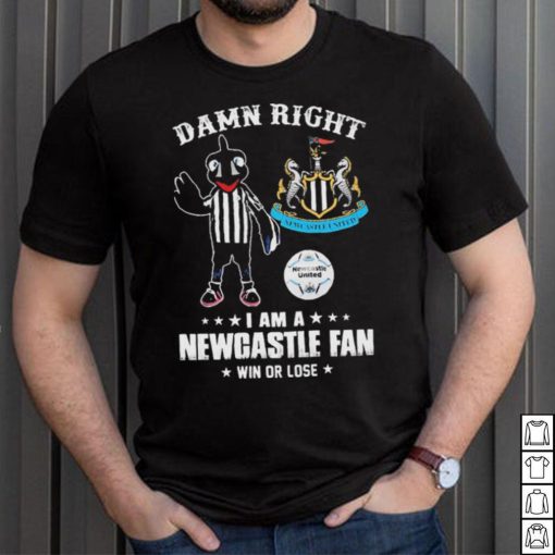 Damn Right I Am A Mascot Newcastle United Mascot Fan Win Or Lose Shirt