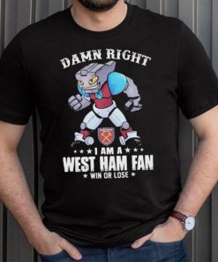 Damn Right I Am A Mascot West Ham United Mascot Fan Win Or Lose Shirt