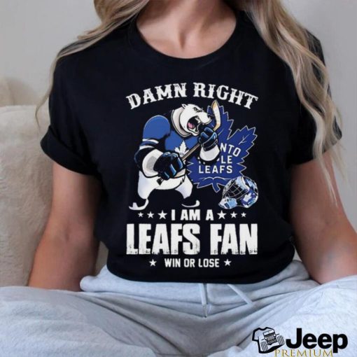 Damn Right I Am A Mascots Toronto Maple Leafs Fan Win Or Lose Shirt