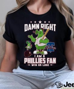 Damn Right I Am A Phillies Fan Win Or Lose T Shirt