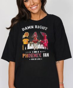 Damn Right I Am A Phoenix Fan Win Or Lose Shirt