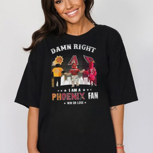 Damn Right I Am A Phoenix Fan Win Or Lose Shirt