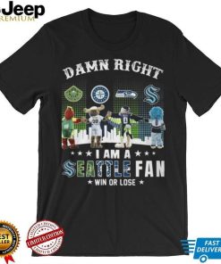 Damn Right I Am A Seattle Fan Win Or Lose Shirt