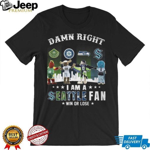 Damn Right I Am A Seattle Fan Win Or Lose Shirt