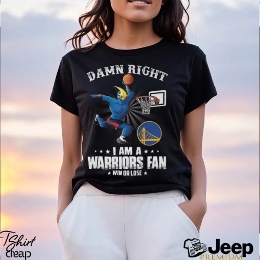 Damn Right I Am A Warriors Fan Shirt