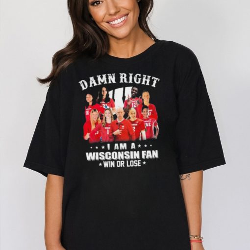 Damn Right I Am A Wisconsin Badgers Volleyball Fan Win Or Lose Shirt
