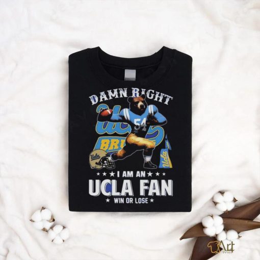 Damn Right I Am An Ucla Fan Win Or Lose T Shirt