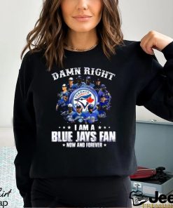 Damn Right I Am a Blue Jays fan now and forever signatures 2023 shirt