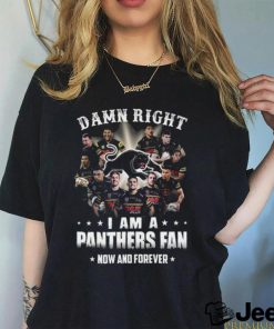 Damn Right I Am a Panthers Fan Now and forever 2023 shirt