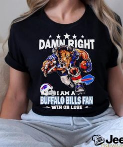 Damn Right I am a Buffalo Bills fan win or lose football shirt