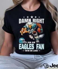 Damn Right I am a Philadelphia Eagles fan win or lose football shirt