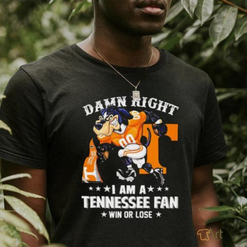 Damn Right I am a Tennessee Volunteers Fan win or lose Smokey NCAA shirt