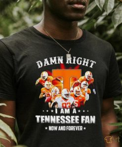 Damn Right I am a Tennessee Volunteers fan now and forever 2023 shirt