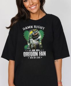 Damn Right Im A Oregon Ducks Fan Win Or Lose T Shirt