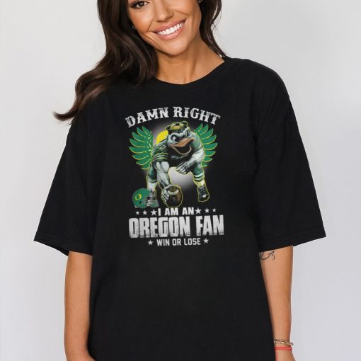 Damn Right Im A Oregon Ducks Fan Win Or Lose T Shirt