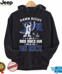 Damn Right Im A Rice Owls Fan Go Rice Shirt