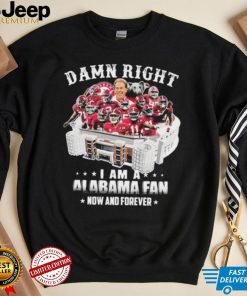 Damn Right Team Sport I Am A Alabama Now And Forever Shirt