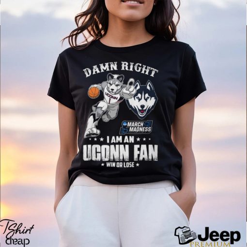 Damn Right Uconn March Madness I Am An Uconn Fan Shirt