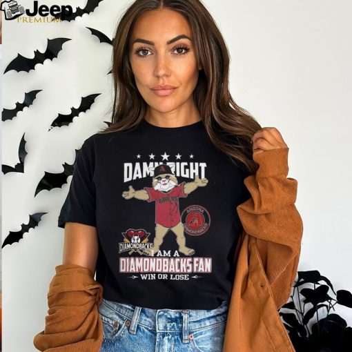 Damn Right – I Am A Arizona Diamondbacks Fan Win Or Lose Unisex T Shirt