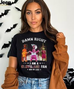 Damn Right – I Am A Cleveland Fan Win Or Lose Unisex T Shirt