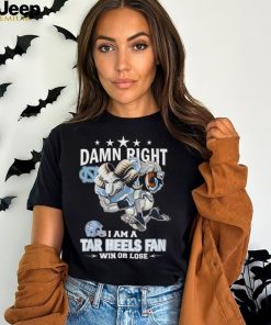 Damn Right – I Am A Tar Heels Fan Win Or Lose Unisex T Shirt