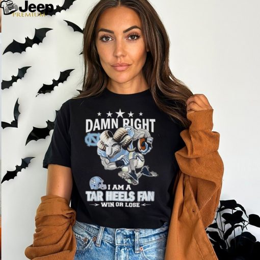 Damn Right – I Am A Tar Heels Fan Win Or Lose Unisex T Shirt