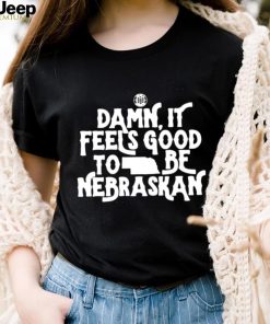 Damn it feels good to be Nebraskan State shirt