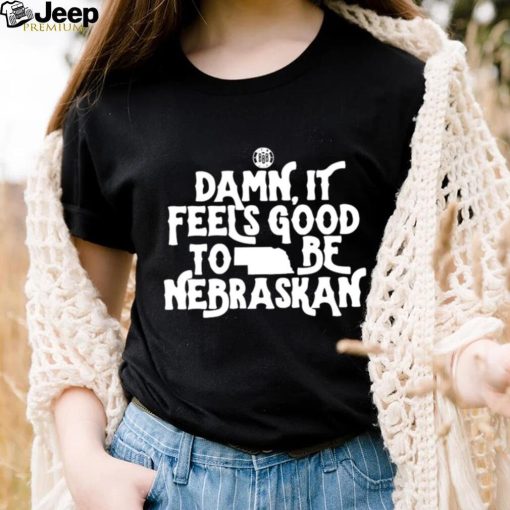 Damn it feels good to be Nebraskan State shirt