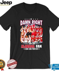 Damn right I am a Alabama men’s football and basketball fan now and forever shirt