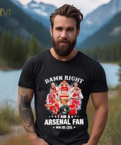 Damn right I am a Arsenal fan win or lose signatures shirt