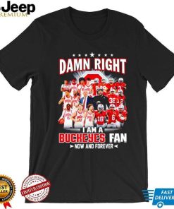 Damn right I am a Buckeyes men’s football and basketball fan now and forever shirt