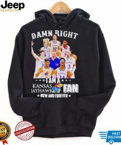 Damn right I am a Kansas Jayhawks men’s basketball fan now and forever shirt