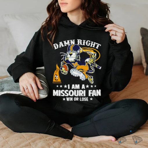 Damn right I am a Missouri Tigers fan win or lose shirt